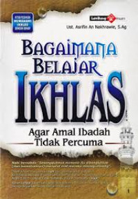 BAGAIMANA BELAJAR IKHLAS AGAR AMAL IBADAH TIDAK PERCUMA