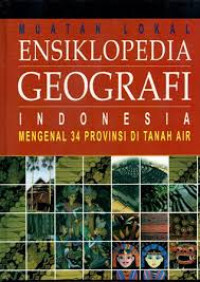 ENSIKLOPEDIA GEOGRAFI INDONESIA = MENGENAL 34 PROVINSI DI TANAH AIR