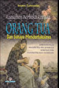 KEAJAIBAN BERBAKTI KEPADA ORANG TUA DAN BAHAYA MENDURHAKAINYA