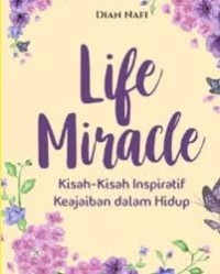 LIFE MIRACLE : Kisah-Kisah Inspiratif Keajaiban dalam Hidup