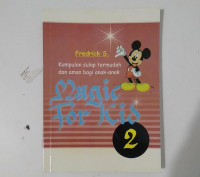 MAGIC FOR KIDS 2 = KUMPULAN SULAP TERMUDAH DAN AMAN BAGI ANAK-ANAK