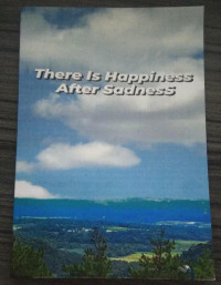 THERE IS HAPPINESS AFTER SADNESS